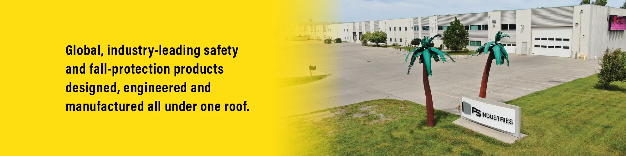 Global, industry-leading safety and fall-protection products designed, engineered and manufactured all under one roof.
